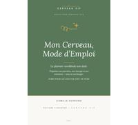 Mon Cerveau, Mode d’Emploi: Le planner-workbook non daté pour adultes TDAH - organiser ses journées, son énergie et ses émotions, sans se surcharger