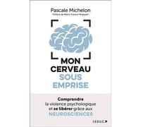 Mon cerveau sous emprise Comprendre la violence psychologique et se libérer grâce aux NEUROSCIENCES - Pascale Michelon - Leduc S. - broché - Essai