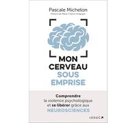 Mon cerveau sous emprise: Comprendre la violence psychologique et se libérer grâce aux NEUROSCIENCES