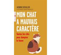 Mon chat a mauvais caractère: Toutes les clés pour dompter le fauve