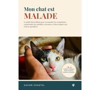 Mon chat est malade: Le guide bienveillant pour reconnaître les symptômes, comprendre les maladies courantes et bien soigner son chat au quotidien
