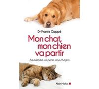 Mon chat, mon chien va partir Sa maladie, sa perte, mon chagrin - Frantz Cappé - Albin Michel - broché - Guide