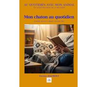 MON CHATON AU QUOTIDIEN: Accueillir, nourrir et éduquer son jeune chat.
