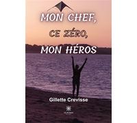 Mon chef, ce zéro, mon héros - Gillette Crevisse - Le Lys Bleu - broché - Témoignage