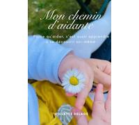 Mon chemin d’aidante: Parce qu’aider, c’est aussi apprendre à se découvrir soi-même