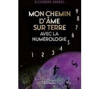 Mon chemin d'âme sur Terre avec la numérologie Alexandra Gabriel (Auteur)