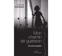 Mon chemin de guérison Du viol au pardon - Mathilde Desanges - L'harmattan - broché - Récit
