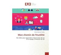 Mon chemin de l'Inutilite Des idees pour apprendre A faire le tour de soi et le voyage A l'interieur de soi - Simon-Narcisse Tomety - Universitaires Europeennes - broché - Guide