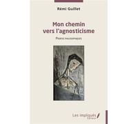 Mon chemin vers l’agnosticisme Propos philosophiques - Rémi Guillet - Les Impliqués - broché - Essai