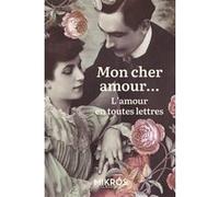 Mon cher amour... Julie Maillard (Auteur), Guy de Maupassant (Auteur), Maurice Leblanc (Auteur), Alphonse Allais (Auteur), Anna de Noailles (Auteur), Marguerite Audoux (Auteur), Remy de Gourmont (Aute