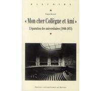 Mon Cher Collègue Et Ami - L'épuration Des Universitaires (1940-1953)