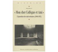 Mon Cher Collègue Et Ami - L'épuration Des Universitaires (1940-1953)
