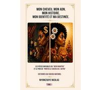 MON CHEVEU, MON ADN, MON HISTOIRE MON IDENTITÉ ET MA DESTINÉE : LIBÉREZ VOTRE CHEVEU. TOME I: LES PIÈGES INVISIBLES DU « BIEN PARAÎTRE » ET LE PRIX DE « PORTER LA PERRUQUE OU LE CHEVEU DE L’AUTRE »