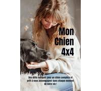 Mon Chien 4x4: Des défis ludiques pour un chien complice et prêt à vous accompagner dans chaque moment de votre vie
