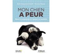 Mon Chien A Peur - Mieux Le Comprendre Et L'apaiser Au Quotidien