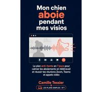 Mon chien aboie pendant mes visios: Le plan anti-honte en 7 jours pour calmer les aboiements en télétravail et réussir tes réunions Zoom, Teams et appels vidéo