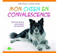 Mon chien en convalescence: Exercices et jeux pour assurer son bien-être
