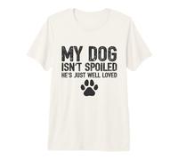 Mon Chien n'est Pas gâté, il est Juste Bien aimé - Funny Owners T-Shirt Haut de Gamme