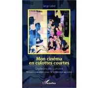 Mon cinéma en culottes courtes Orphelins de Lumière - Mémoires d'un enfant-acteur, de la Libération aux sixties - Serge Lebel - L'harmattan - broché - Récit