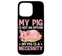 Mon Cochon n'est Pas Une Option, Mon Cochon est Une nécessité Coque pour iPhone 15 Pro Max