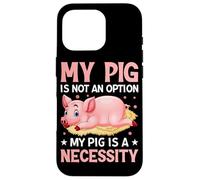 Mon Cochon n'est Pas Une Option, Mon Cochon est Une nécessité Coque pour iPhone 16 Pro