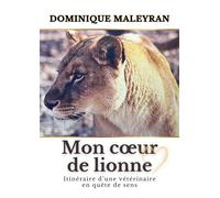 Mon coeur de lionne Itinéraire d'une vétérinaire en quête de sens - Dominique Maleyran - Librinova - broché - Autobiographie