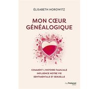 Mon coeur généalogique - Comment l'histoire familiale influence notre vie sentimentale et sexuelle - Elisabeth Horowitz - Tredaniel La Maisnie - broché - Essai