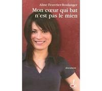 Mon coeur qui bat n'est pas le mien Aline Feuvrier-Boulanger (Auteur)