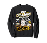 Mon Collègue A Une Question Encore Humour Travail Bureau Sweatshirt