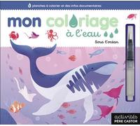 Mon coloriage à l'eau - Sous l'océan 6 planches à colorier et des infos documentaires - Lili La Baleine - Flammarion Jeunesse Pere Castor - broché - Document jeunesse