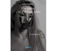 Mon combat, c'est d'être une femme - Célia Cadéac - Youstory Eds - broché - Autobiographie