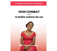 Mon combat contre la faible estime de soi: La libération par la révélation