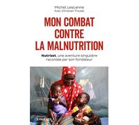 Mon combat contre la malnutrition Nutriset, une aventure singulière racontée par son fondateur - Michel Lescanne - Eyrolles - broché - Essai