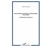 Mon Combat Contre Le Féodalisme Financier - 50 Éditoriaux 1995/2012