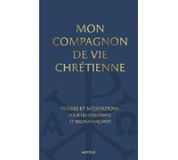 Mon compagnon de vie chrétienne: Prières et méditations pour les recommençants
