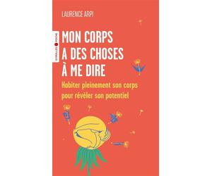 Mon corps a des choses à me dire Habiter pleinement son corps pour révéler son potentiel - Laurence Arpi - Eyrolles - Poche - Guide