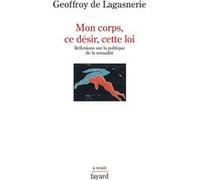 Mon corps, ce désir, cette loi. Geoffroy de Lagasnerie (Auteur)