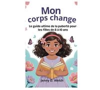 Mon corps change: Le guide ultime de la puberté pour les filles de 8 à 10 ans