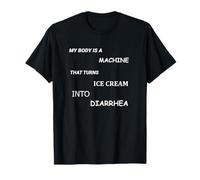 Mon corps est une machine qui transforme la crème glacée en diarrhée T-Shirt