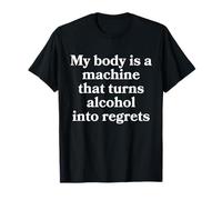 Mon corps est une machine qui transforme l'alcool en regrets d'alcool T-Shirt