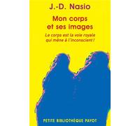 Mon corps et ses images Le corps est la voie royale qui mene a l'inconscient ! - Juan David Nasio - Payot - Poche - Essai