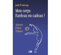Mon corps fardeau ou cadeau ? Aimer, prier, vibrer