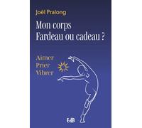 Mon corps fardeau ou cadeau ? Aimer, prier, vibrer - Joël Pralong - Beatitudes Eds - broché - Guide