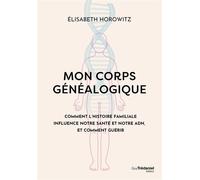 Mon corps généalogique - Comment l'histoire familiale influence notre santé et notre ADN, et comment guérir - Elisabeth Horowitz - Tredaniel La Maisnie - broché - Essai
