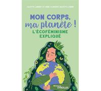 Mon corps, ma planète ! L'écoféminisme expliqué - Juliette Lambot - Eyrolles - broché - Essai