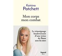 Mon corps mon combat - Katrina Patchett - Fayard - broché - Témoignage
