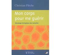 Mon Corps Pour Me Guérir - Décodage Biologique Des Maladies