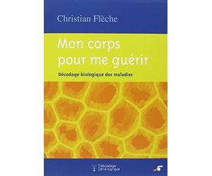 Mon corps pour me guérir : Décodage biologique des maladies de Flèche. Christian (2005) Broché