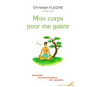 Mon corps pour me guérir. Décodage psychobiologique des maladies