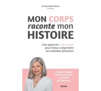Mon corps raconte mon histoire: Le lien corps-esprit pour comprendre les maladies féminines